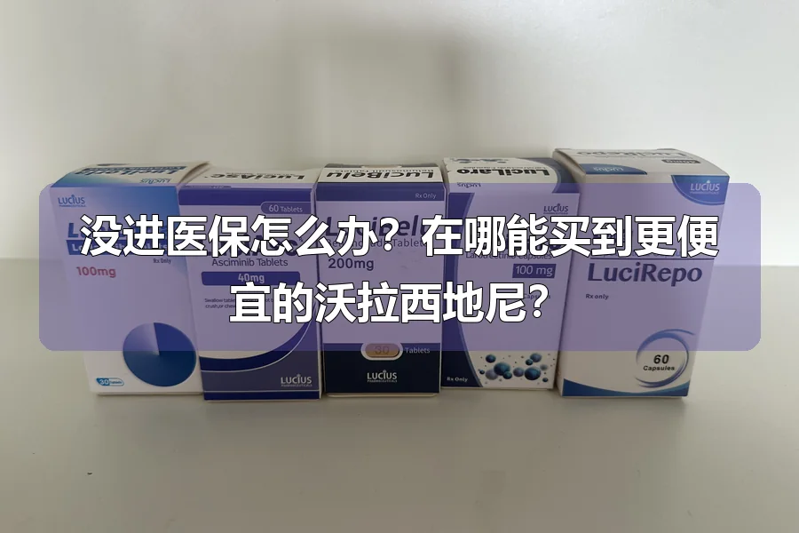 没进医保怎么办?在哪能买到更便宜的沃拉西地尼?